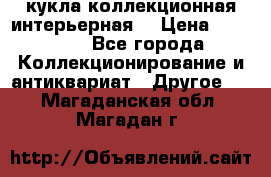 кукла коллекционная интерьерная  › Цена ­ 30 000 - Все города Коллекционирование и антиквариат » Другое   . Магаданская обл.,Магадан г.